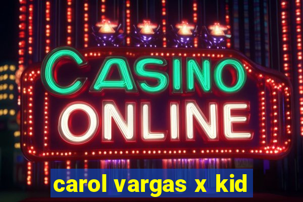 carol vargas x kid